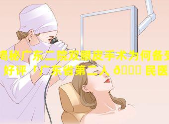 揭秘广东二院双眼皮手术为何备受好评「广东省第二人 🍀 民医院割双眼皮多少钱」